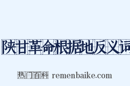 陕甘革命根据地反义词是什么意思的图片